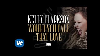 Kelly Clarkson - Would You Call That Love [Official Audio]
