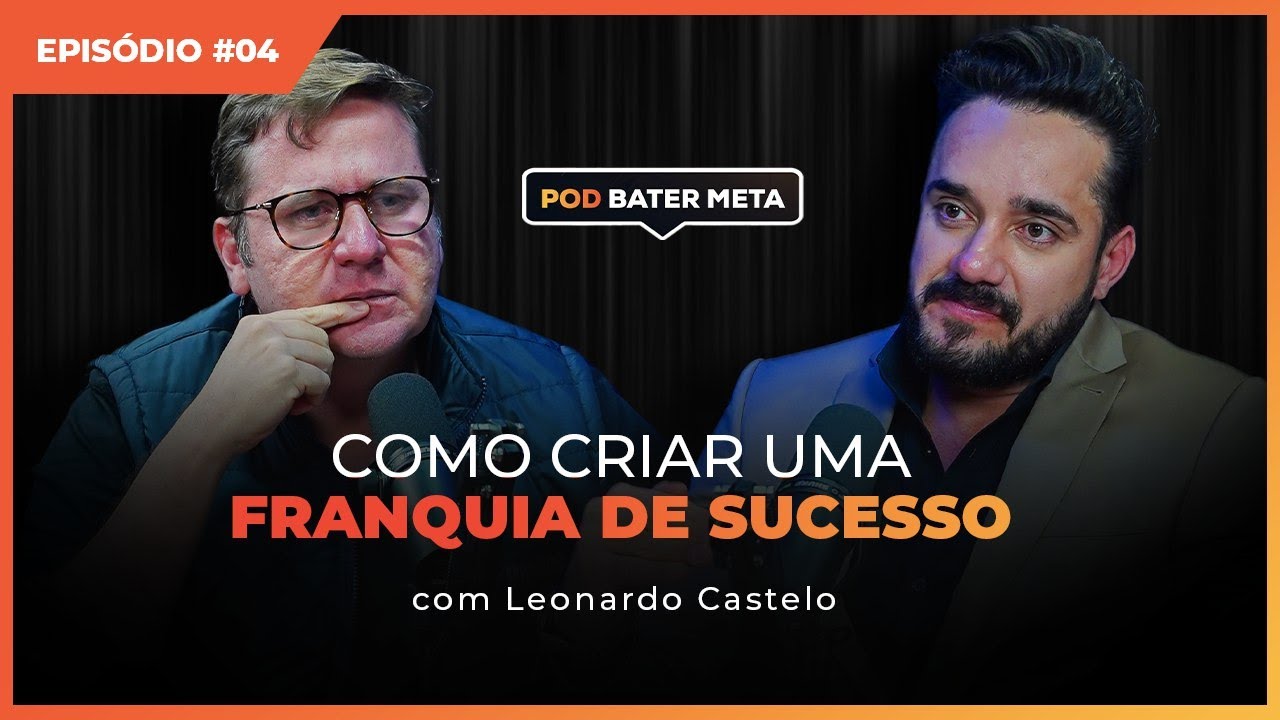 Como criar uma franquia de sucesso. Com Leonardo Castelo - POD BATER META #04