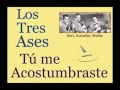 Los Tres Ases: Tú me Acostumbraste  -  (letra y acordes)