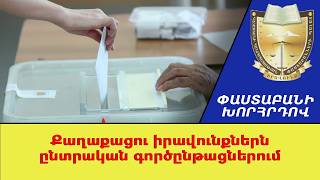 Քաղաքացու իրավունքներն ընտրական գործընթացներում ///ՓաստաբանիԽորհրդով