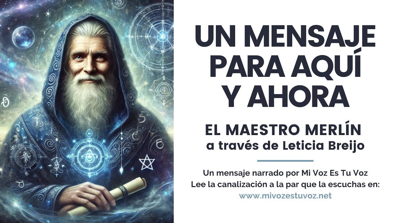 UN MENSAJE PARA AQUÍ Y AHORA | El maestro Merlín a través de Leticia Breijo
