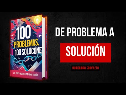 100 Problemas, 100 Soluciones: El Audiolibro Que Cambiará Tu Vida