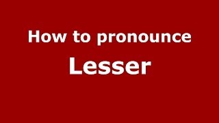 How to pronounce Lesser