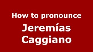 How to pronounce Jeremías Caggiano