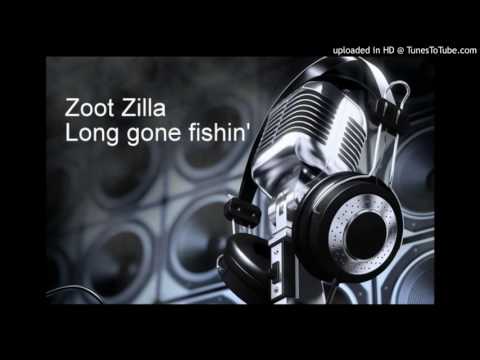 Zoot Zilla - Long gone fishin'