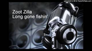 Zoot Zilla - Long gone fishin'