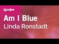 Am I Blue - Linda Ronstadt | Karaoke Version | KaraFun