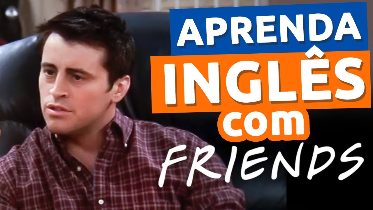 Inglês da VIDA REAL com FRIENDS - Aula 07