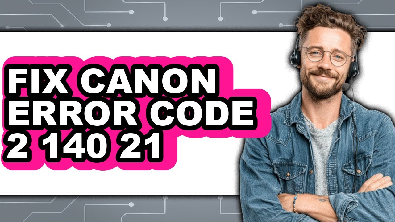 How to Fix the Canon Error Code 2 140 21