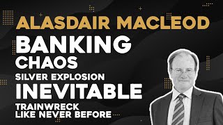 Alisdair Macleod: Banking Chaos - Silver Explosion Inevitable! Trainwreck Like Never Before