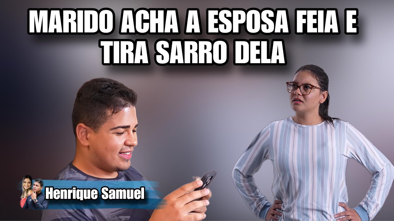 Marido acha a esposa feia e tira sarro dela l Henrique Samuel