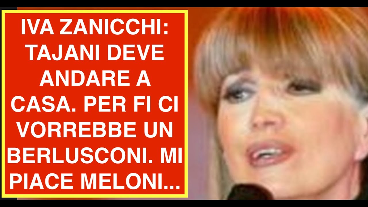 IVA ZANICCHI: TAJANI DEVE ANDARE A CASA. PER FI CI VORREBBE UN BERLUSCONI. MI PIACE MELONI...