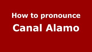 How to pronounce Canal Alamo