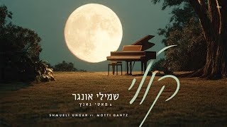 Koily - Shmueli Ungar Ft. Motti Gantz | קולי - שמילי אונגר ומוטי גאנץ