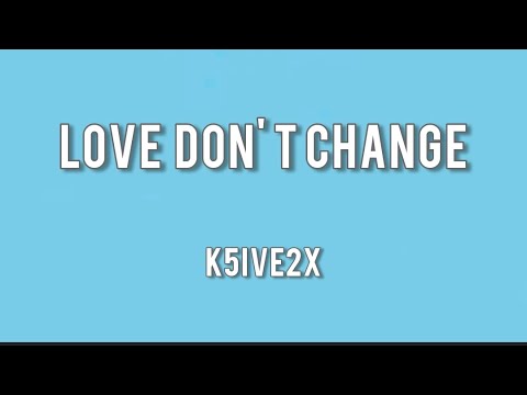 k5ive2x - Love Don't change (Lyrics)