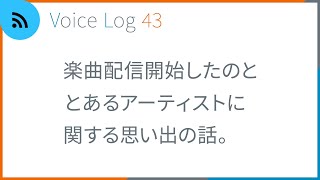 楽曲配信開始したのととあるアーティストに関する思い出の話。Voice Log 43（2023年3月号）