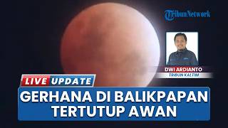 Gerhana Bulan Total di Balikpapan: Blood Moon Tertutup Awan, BMKG Baru Berhasil di Akhir Fase