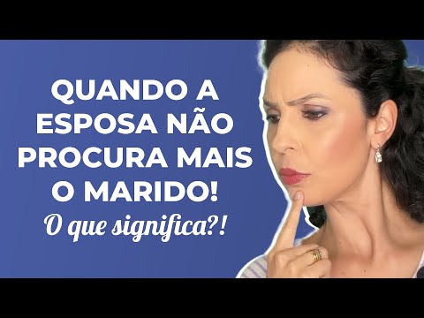 Quando a esposa não procura mais o marido!  O que isso significa?