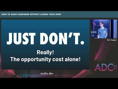 How to Make Audio Hardware Without Losing Your Shirt - Ben Supper - ADC21