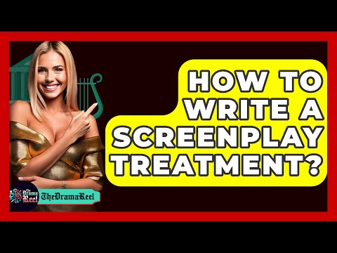 How To Write A Screenplay Treatment? - The Drama Reel