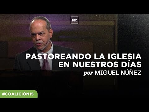 Pastoreando la iglesia en nuestros días ⎜ Miguel Núñez