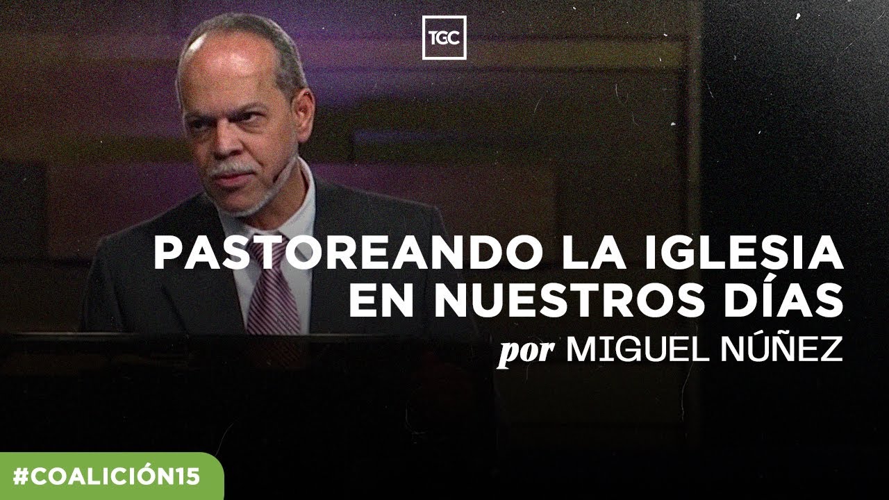 Pastoreando la iglesia en nuestros días ⎜ Miguel Núñez
