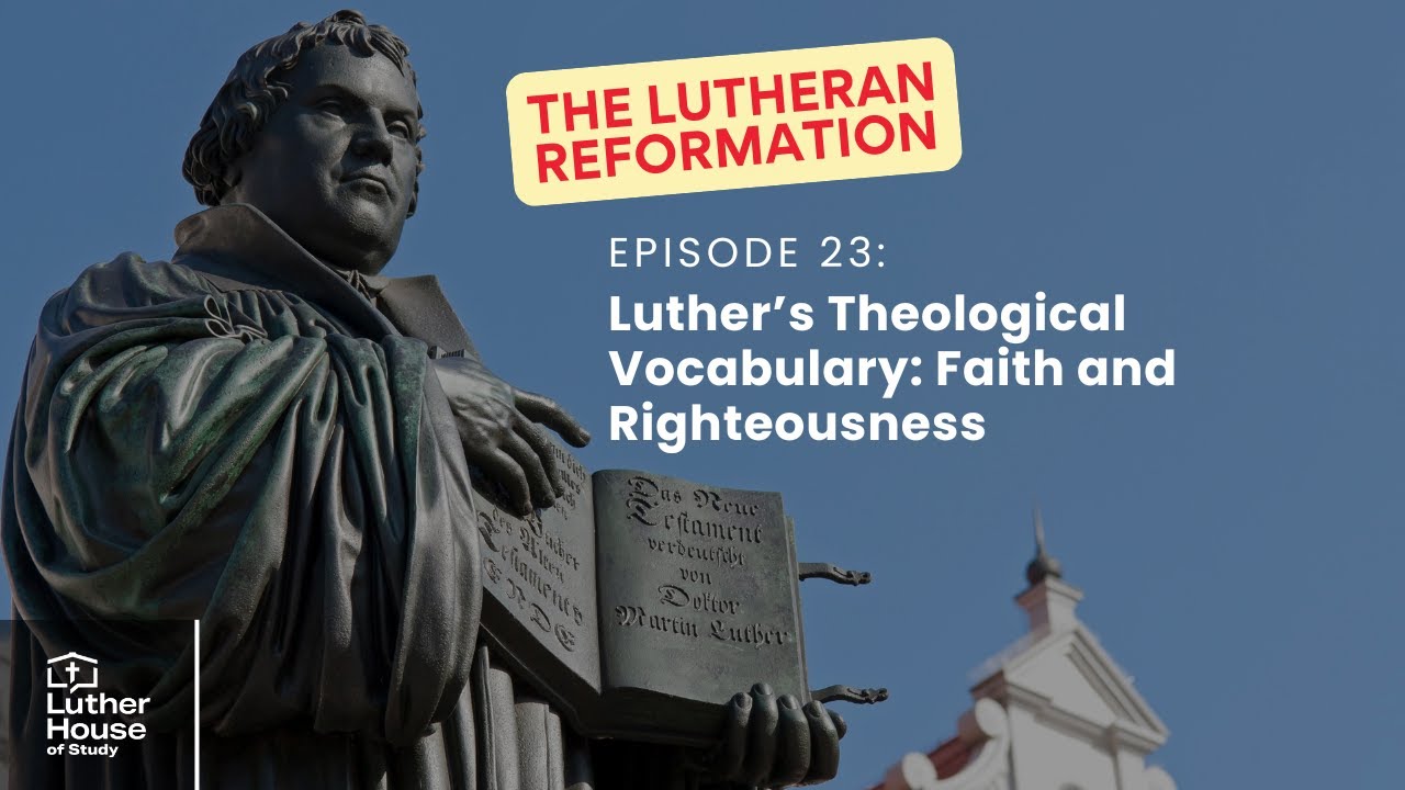 Ep. 23 - Luther’s Theological Vocabulary: Faith and Righteousness