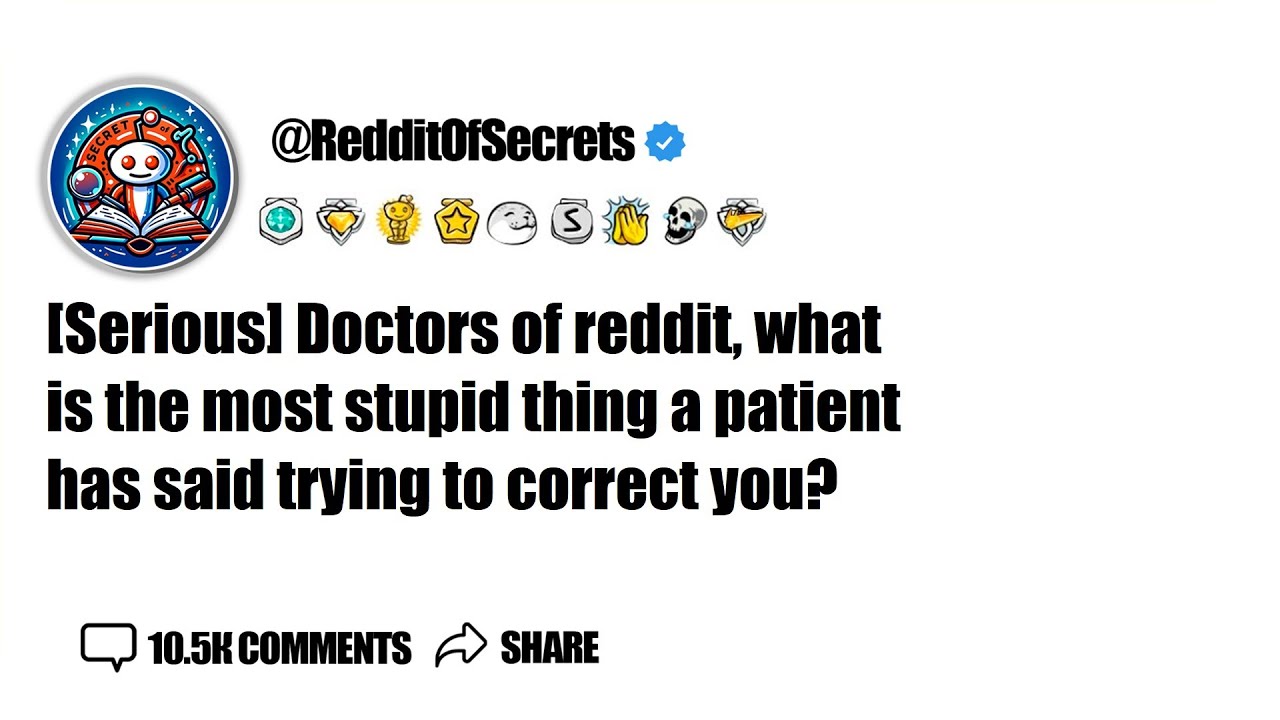 [Serious] Doctors of reddit, what is the most stupid thing a patient has said trying ... AskReddit