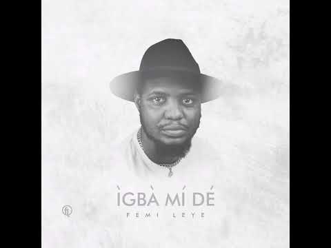 Femi Leye - Igba Mi De (Official Audio)