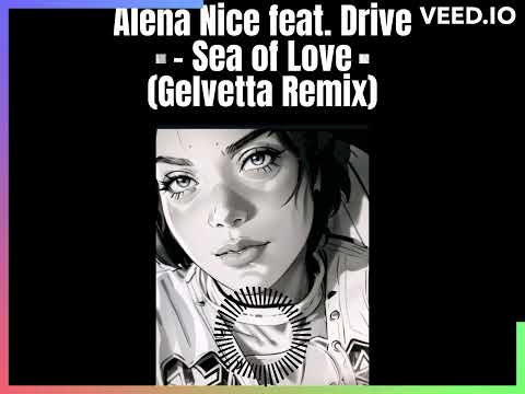 Alena Nice feat. Drive - Sea of Love (Gelvetta Remix)