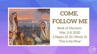 COME, FOLLOW ME | BOOK OF MORMON | 2 NEPHI 31-33 | WEEK 10 | MAR 2-8, 2020 | THIS IS THE WAY