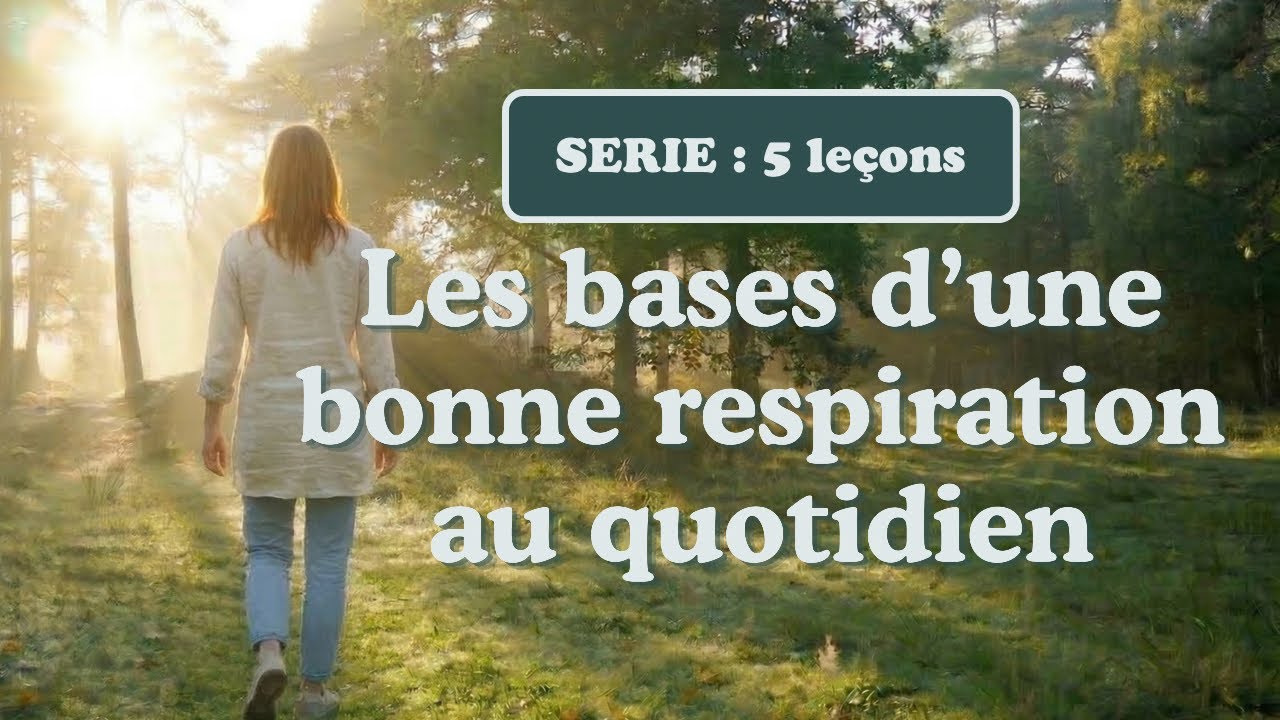 Présentation — Série 1 : Les bases d'une bonne respiration au quotidien