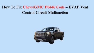 How To Fix Chevy/GMC P0446 Code – EVAP Vent Control Circuit Malfunction