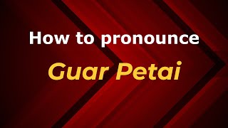 How to pronounce Guar Petai
