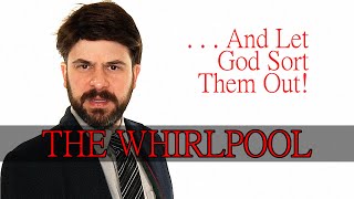 . . . And Let God Sort Them Out! | The Whirlpool video