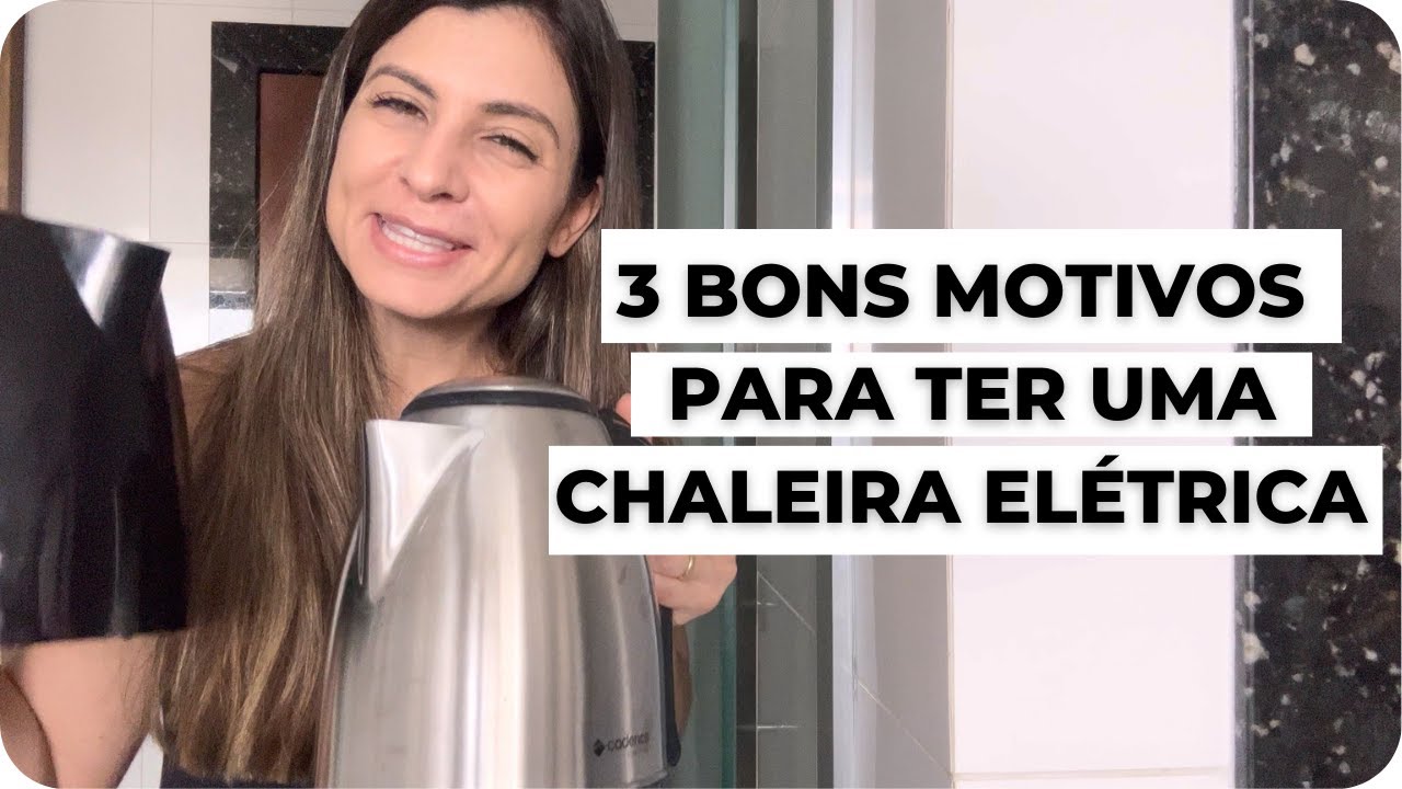 3 BONS MOTIVOS PARA TER UMA CHALEIRA ELÉTRICA!!