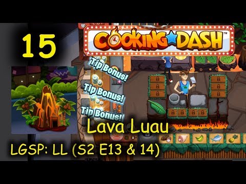 LGSP: LL - Part 15 (S2 E13 & 14) = I LOVE those TIPS BONUS! (Cooking Dash - Lava Luau)