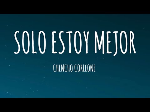 Chencho Corleone - Solo estoy mejor (Letra/Lyrics)