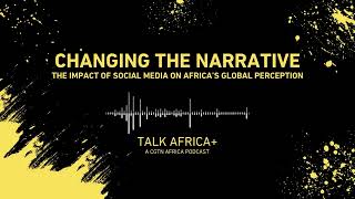 Talk Africa+: Changing the Narrative: The Impact of Social Media on Africa's Global Perception