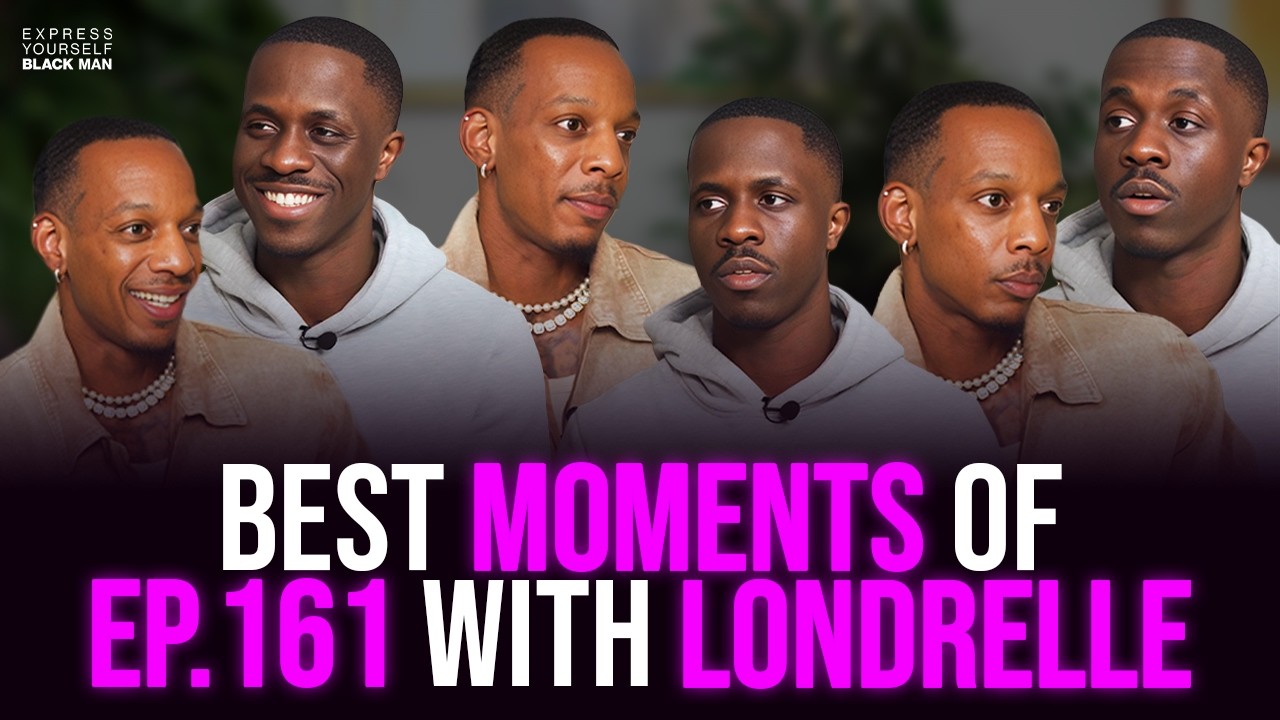 BEST MOMENTS with Londrelle | Express Yourself Black Man Podcast Ep. 161