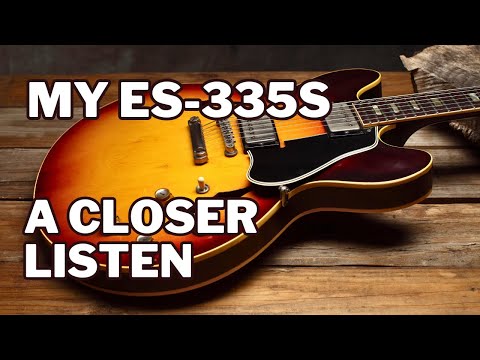 My GIBSON ES-335s — A CLOSER Listen