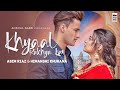 KHYAAL RAKHYA KAR - Asim Riaz & Himanshi Khurana | Preetinder | Babbu | Anshul Garg