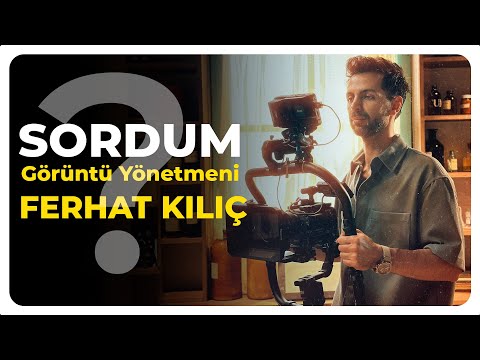 Sordum: Görüntü Yönetmeni 'Ferhat Kılıç'