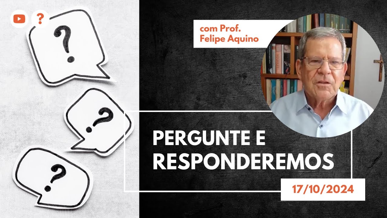 PERGUNTE E RESPONDEREMOS - 17.10.2024