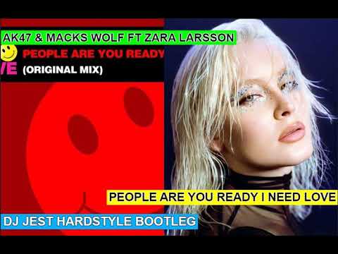 AK47 X MACKS WOLF FT ZARA LARSSON PEOPLE ARE YOU READY I NEED LOVE DJ JEST UK HARDCORE BOOTLEG
