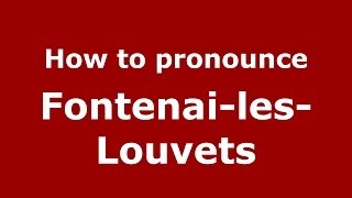 How to pronounce Fontenai-Les-Louvets