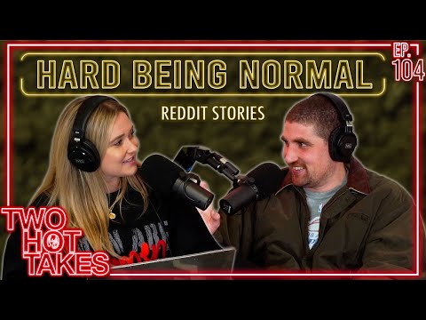 Why's it so Hard Being Normal? || Two Hot Takes Podcast || Reddit Stories