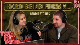 Why's it so Hard Being Normal || Two Hot Takes Podcast || Reddit Stories