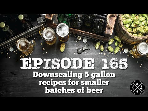 Downscaling 5 Gallon Recipes for Smaller Batches of Beer -- Ep. 165