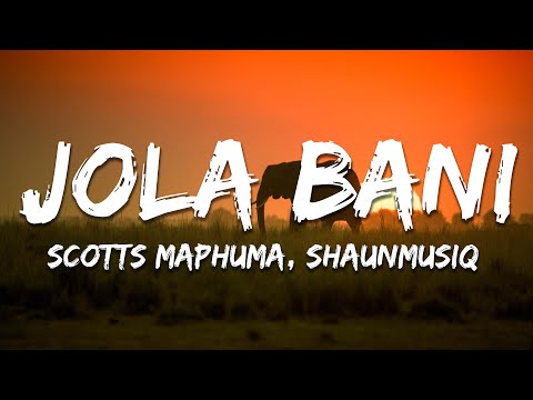 Scotts Maphuma, Shaunmusiq - Jola Bani (Lyrics)